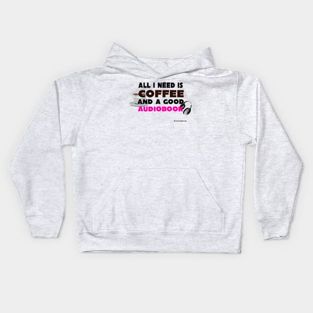 All I Need is Coffee and A Good Audiobook Kids Hoodie by Audiobook Tees